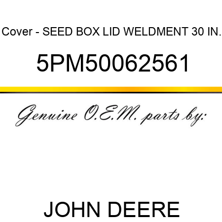 Cover - SEED BOX LID WELDMENT 30 IN. 5PM50062561