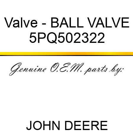 Valve - BALL VALVE 5PQ502322