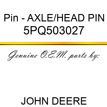 Pin - AXLE/HEAD PIN 5PQ503027