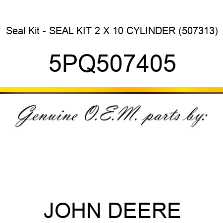 Seal Kit - SEAL KIT, 2 X 10 CYLINDER (507313) 5PQ507405