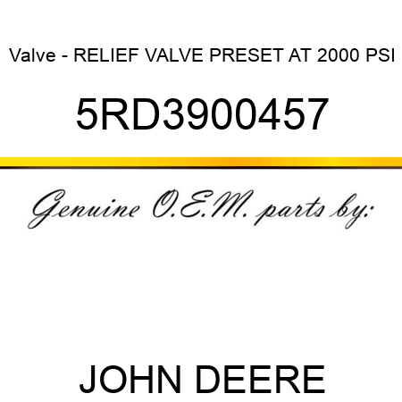 Valve - RELIEF VALVE PRESET AT 2000 PSI 5RD3900457