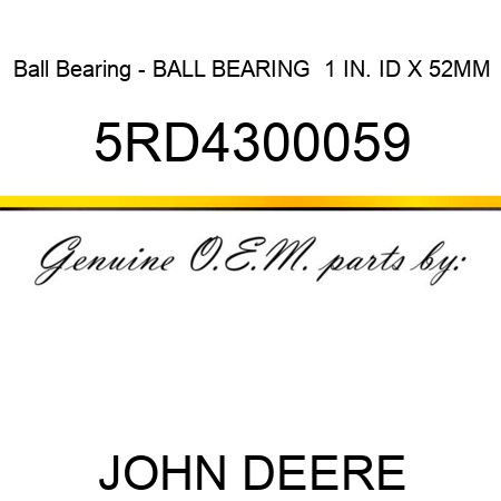Ball Bearing - BALL BEARING  1 IN. ID X 52MM 5RD4300059