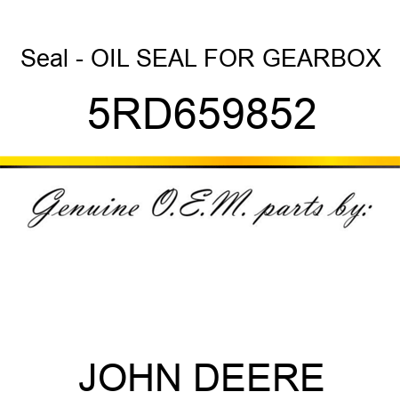 Seal - OIL SEAL FOR GEARBOX 5RD659852