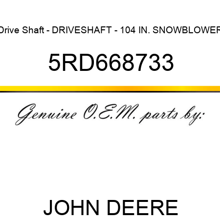 Drive Shaft - DRIVESHAFT - 104 IN. SNOWBLOWER 5RD668733