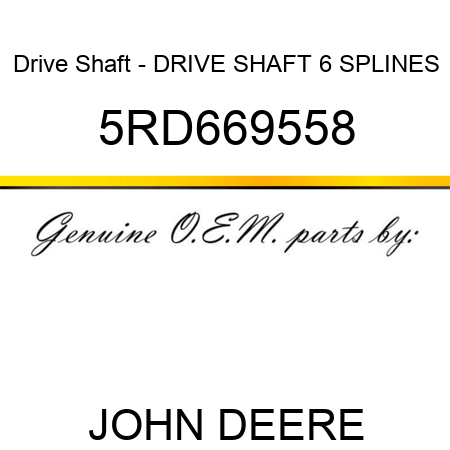 Drive Shaft - DRIVE SHAFT 6 SPLINES 5RD669558