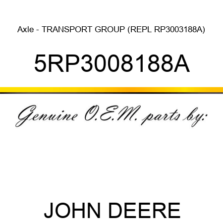 Axle - TRANSPORT GROUP (REPL RP3003188A) 5RP3008188A
