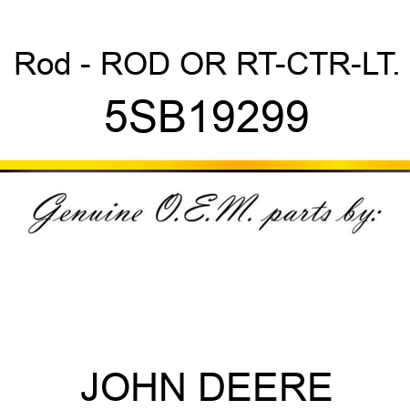 Rod - ROD OR, RT-CTR-LT. 5SB19299