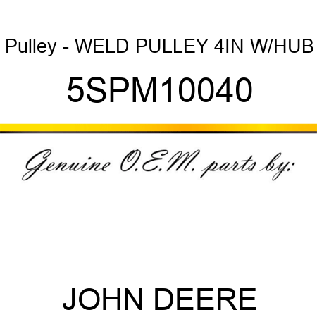 Pulley - WELD PULLEY 4IN W/HUB 5SPM10040