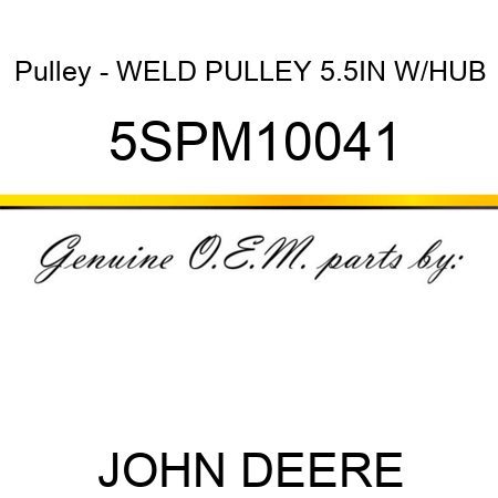 Pulley - WELD PULLEY 5.5IN W/HUB 5SPM10041