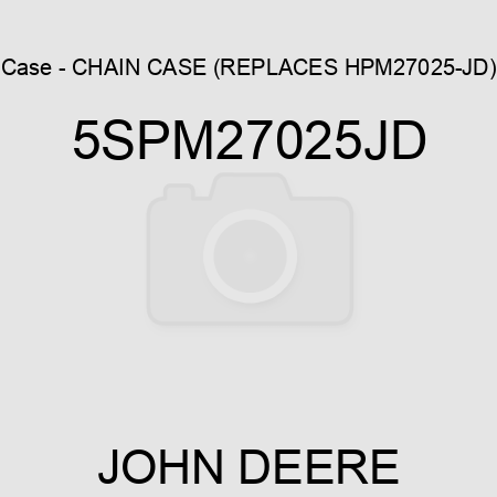 Case - CHAIN CASE (REPLACES HPM27025-JD) 5SPM27025JD