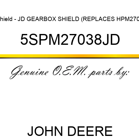 Shield - JD GEARBOX SHIELD (REPLACES HPM2703 5SPM27038JD