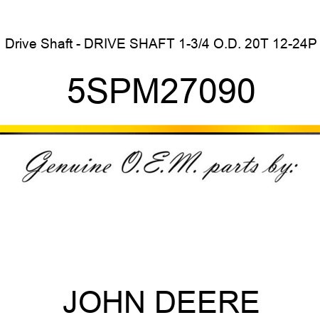 Drive Shaft - DRIVE SHAFT 1-3/4 O.D. 20T 12-24P 5SPM27090