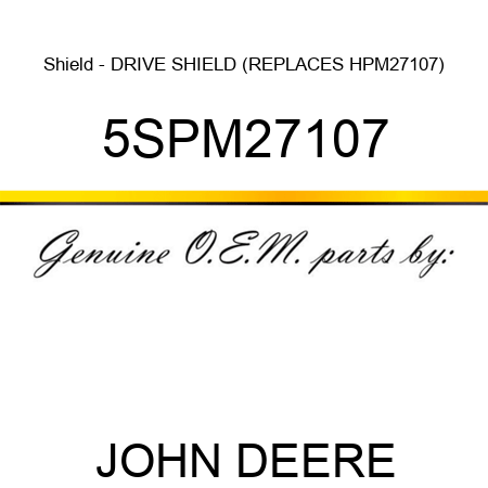 Shield - DRIVE SHIELD (REPLACES HPM27107) 5SPM27107