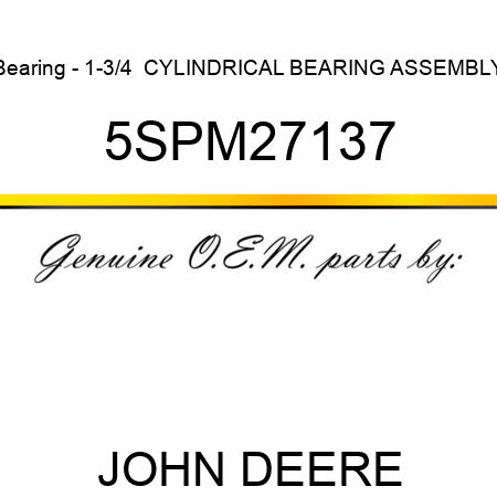 Bearing - 1-3/4  CYLINDRICAL BEARING ASSEMBLY 5SPM27137