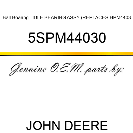 Ball Bearing - IDLE BEARING ASSY (REPLACES HPM4403 5SPM44030