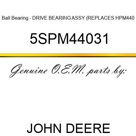 Ball Bearing - DRIVE BEARING ASSY (REPLACES HPM440 5SPM44031