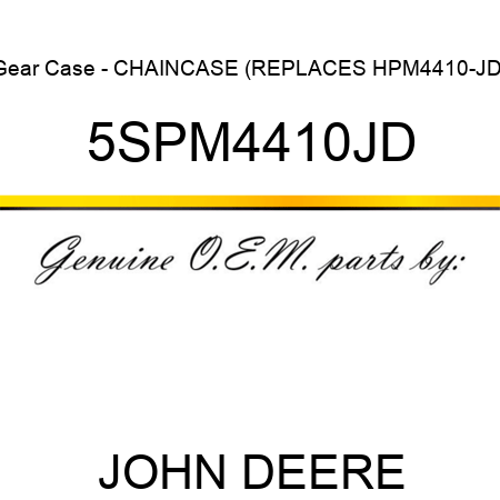 Gear Case - CHAINCASE (REPLACES HPM4410-JD) 5SPM4410JD
