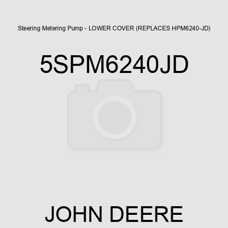 Steering Metering Pump - LOWER COVER (REPLACES HPM6240-JD) 5SPM6240JD