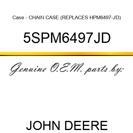 Case - CHAIN CASE (REPLACES HPM6497-JD) 5SPM6497JD