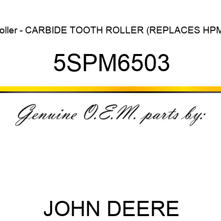 Roller - CARBIDE TOOTH ROLLER (REPLACES HPM6 5SPM6503