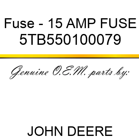 Fuse - 15 AMP FUSE 5TB550100079