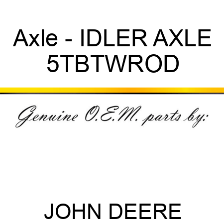 Axle - IDLER AXLE 5TBTWROD