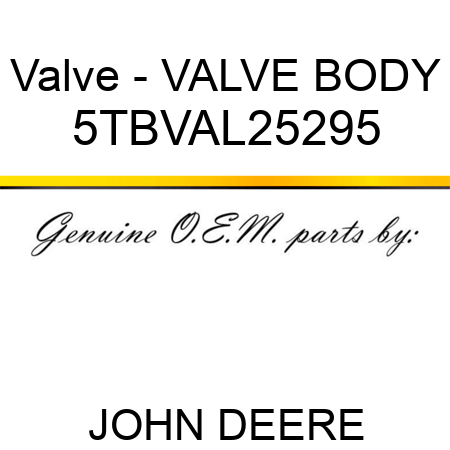 Valve - VALVE BODY 5TBVAL25295