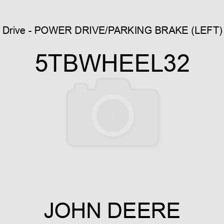 Drive - POWER DRIVE/PARKING BRAKE (LEFT) 5TBWHEEL32