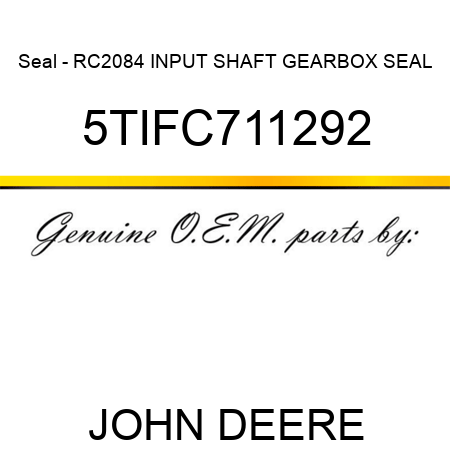 Seal - RC2084 INPUT SHAFT GEARBOX SEAL 5TIFC711292