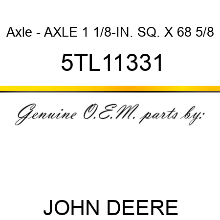 Axle - AXLE 1 1/8-IN. SQ. X 68 5/8 5TL11331
