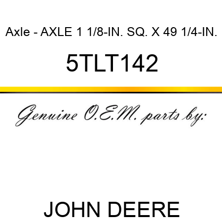 Axle - AXLE 1 1/8-IN. SQ. X 49 1/4-IN. 5TLT142
