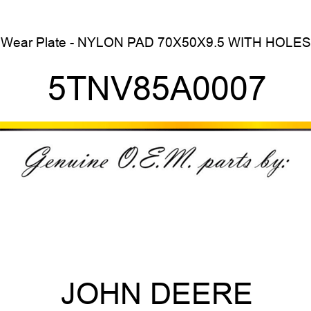 Wear Plate - NYLON PAD 70X50X9.5 WITH HOLES 5TNV85A0007