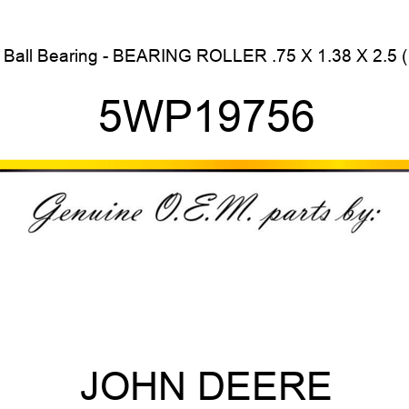 Ball Bearing - BEARING, ROLLER .75 X 1.38 X 2.5 ( 5WP19756