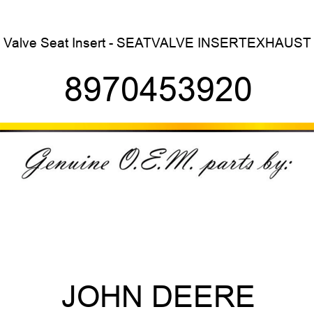 Valve Seat Insert - SEAT,VALVE INSERT,EXHAUST 8970453920