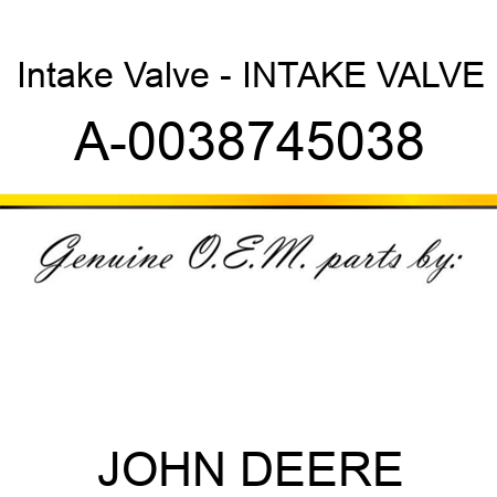 Intake Valve - INTAKE VALVE A-0038745038