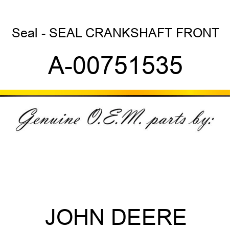Seal - SEAL, CRANKSHAFT FRONT A-00751535