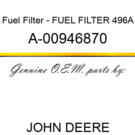 Fuel Filter - FUEL FILTER 496A A-00946870