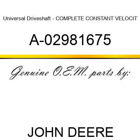 Universal Driveshaft - COMPLETE CONSTANT VELOCIT A-02981675