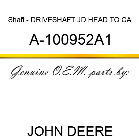 Shaft - DRIVESHAFT, JD HEAD TO CA A-100952A1