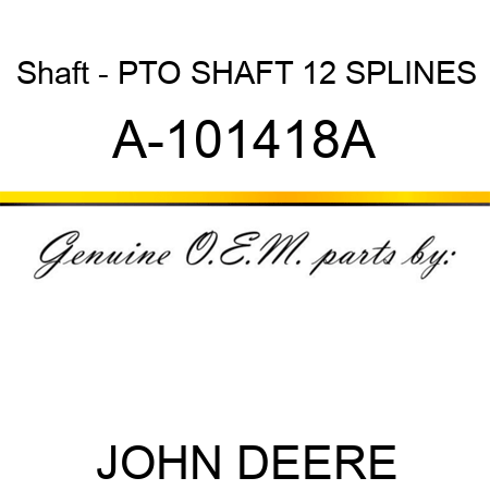 Shaft - PTO SHAFT 12 SPLINES A-101418A