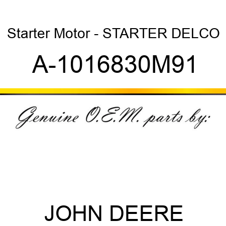 Starter Motor - STARTER, DELCO A-1016830M91