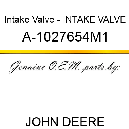 Intake Valve - INTAKE VALVE A-1027654M1