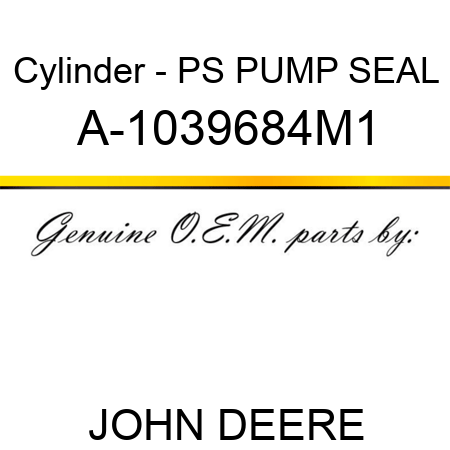 Cylinder - PS PUMP SEAL A-1039684M1