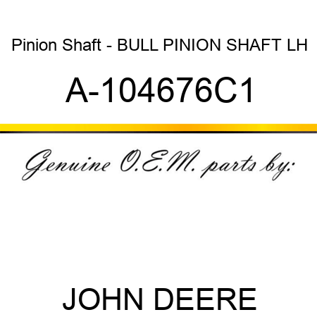 Pinion Shaft - BULL PINION SHAFT, LH A-104676C1