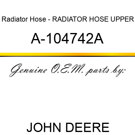 Radiator Hose - RADIATOR HOSE, UPPER A-104742A