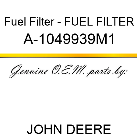 Fuel Filter - FUEL FILTER A-1049939M1