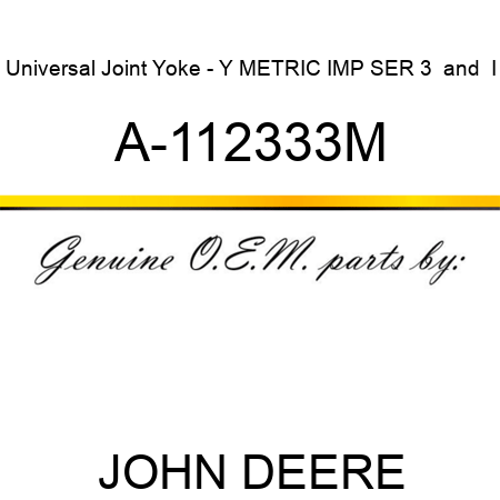Universal Joint Yoke - Y METRIC IMP SER 3 & I A-112333M