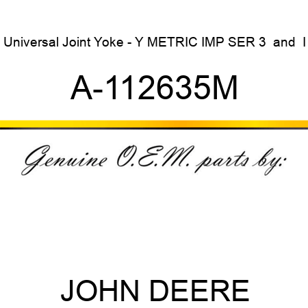 Universal Joint Yoke - Y METRIC IMP SER 3 & I A-112635M