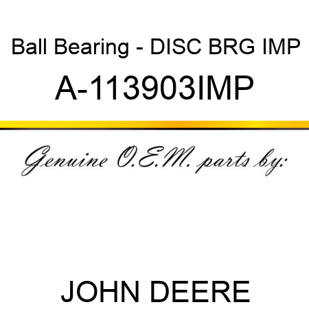 Ball Bearing - DISC BRG IMP A-113903IMP
