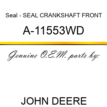 Seal - SEAL, CRANKSHAFT FRONT A-11553WD